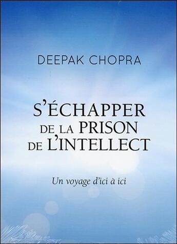 Couverture du livre « S'echapper de la prison de l'intellect - un voyage d'ici a ici - livre audio » de Deepak Chopra aux éditions Ada