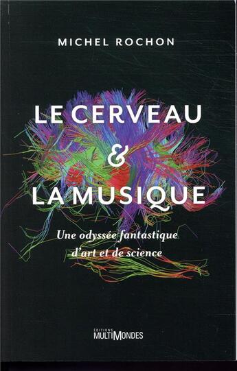 Couverture du livre « Le cerveau et la musique ; une odyssée fantastique d'art et de science » de Michel Rochon aux éditions Multimondes