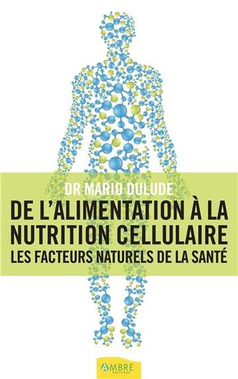 Couverture du livre « De l'alimentation à la nutrition cellulaire ; les facteurs naturels de la santé » de Mario Dulude aux éditions Ambre