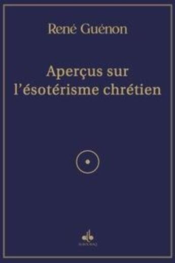 Couverture du livre « Aperçus sur l'ésotérisme chrétien (1954) » de Rene Guenon aux éditions Albouraq