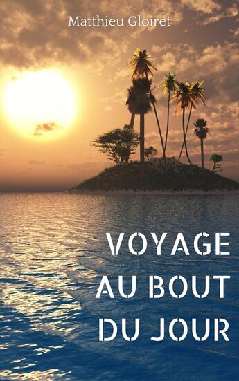 Couverture du livre « Voyage au bout du jour » de Matthieu Gloiret aux éditions Librinova