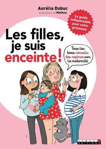 Couverture du livre « Les filles je suis enceinte ! tous les bons conseils des copines pour tout savoir sur la maternité » de Mathou et Aurelia Dubuc aux éditions Leduc