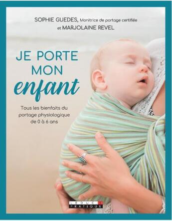 Couverture du livre « Je porte mon enfant ; tous les bienfaits du portage physiologique de 0 à 6 ans » de Sophie Guedes et Marjolaine Revel aux éditions Leduc