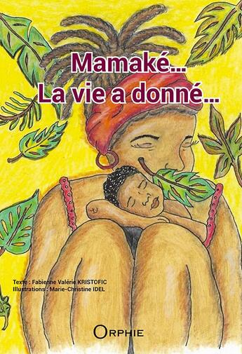 Couverture du livre « Mamaké... la vie a donné » de Fabienne Valerie Kristofic et Marie-Christine Idel aux éditions Orphie