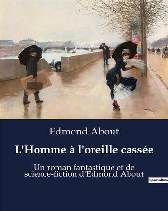 Couverture du livre « L'Homme à l'oreille cassée : Un roman fantastique et de science-fiction d'Edmond About » de Edmond About aux éditions Culturea