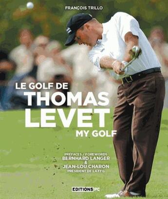Couverture du livre « Le golf de Thomas Levet ; my golf » de Francois Trillo aux éditions Pc