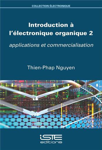 Couverture du livre « Introduction à l'électronique organique Tome 2 ; applications et commercialisation » de Thien-Phap Nguyen aux éditions Iste