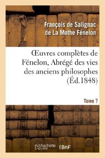 Couverture du livre « Oeuvres complètes de Fénelon, Tome 7 Abrégé des vies des anciens philosophes » de François De Fénelon aux éditions Hachette Bnf