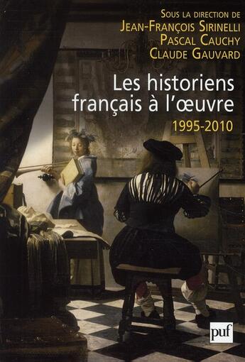 Couverture du livre « Les historiens français à l'oeuvre ; 1995-2010 » de Jean-Francois Sirinelli et Claude Gauvard et Pascal Cauchy aux éditions Puf