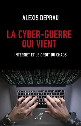 Couverture du livre « La cyber-guerre qui vient : Internet et le droit du chaos » de Alexis Deprau aux éditions Cerf