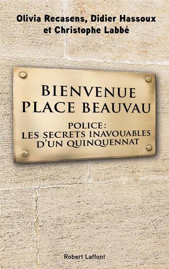 Couverture du livre « Bienvenue Place Beauvau ; police: les secrets inavouables d'un quinquennat » de Olivia Recasens et Didier Hassoux et Christophe Labbe aux éditions Robert Laffont