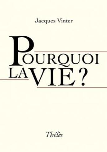 Couverture du livre « Pourquoi La Vie » de Vinter Jacques aux éditions Theles