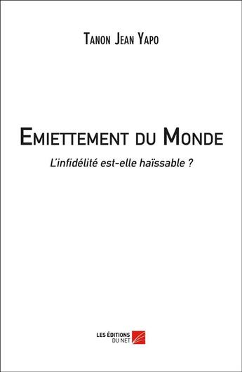 Couverture du livre « Émiettement du monde ; l'infidélité est-elle haïssable ? » de Tanon Jean Yapo aux éditions Editions Du Net