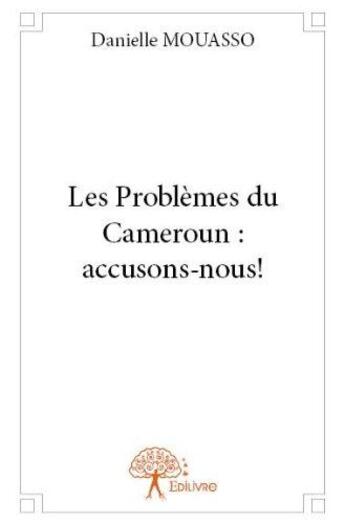 Couverture du livre « Les problèmes du Cameroun : accusons-nous ! » de Danielle Mouasso aux éditions Edilivre