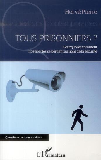 Couverture du livre « Tous prisonniers ? pourquoi et comment nos libertés se perdent au nom de la sécurité » de Hervé Pierre aux éditions L'harmattan