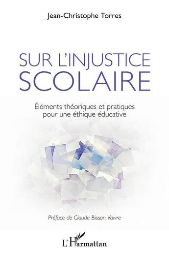 Couverture du livre « Sur l'injustice scolaire ; eéléments théoriques et pratiques pour une éthique éducative » de Jean-Christophe Torres aux éditions L'harmattan