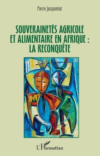 Couverture du livre « Souverainetés agricole et alimentaire en Afrique : la reconquête » de Pierre Jacquemot aux éditions L'harmattan