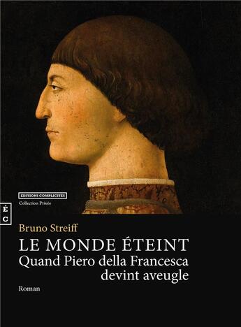 Couverture du livre « Le monde éteint, quand Piero della Francesca devint aveugle » de Bruno Streiff aux éditions Complicites