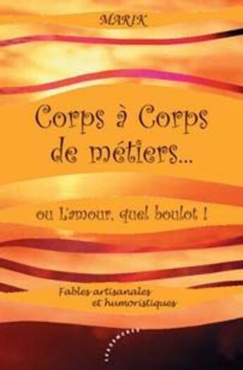 Couverture du livre « Corps à corps de métiers ; ou l'amour, quel boulot! » de Marik aux éditions Les Deux Encres