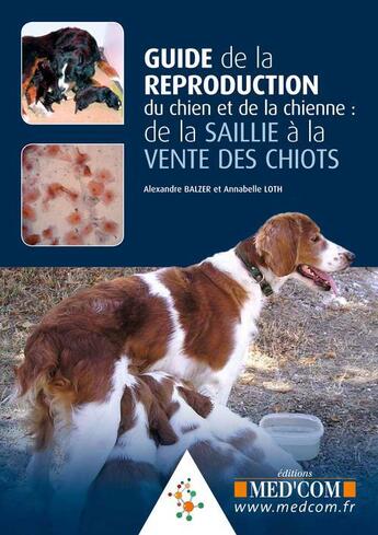 Couverture du livre « Guide de la reproduction du chien et de la chienne : de la saillie à la vente des chiots » de Alexandre Balzer et Anabelle Loth aux éditions Med'com