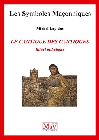 Couverture du livre « Les symboles maçonniques Tome 73 : le cantique des cantiques ; rituel initiatique » de Michel Lapidus aux éditions Maison De Vie