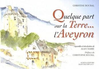 Couverture du livre « Quelque part sur la terre... l'Aveyron » de Christine Boubal et Alain Marre aux éditions Alain Baudry Et Compagnie