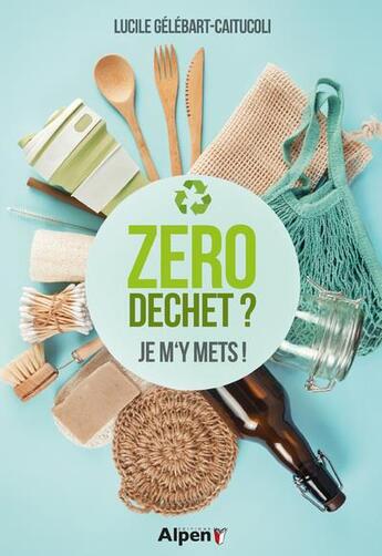 Couverture du livre « Zero dechet ? je m y mets ! » de Gelebart-Caitucoli L aux éditions Alpen