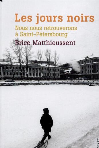 Couverture du livre « Les jours noirs ; nous nous retrouverons à Saint-Pétersbourg » de Brice Matthieussent aux éditions Arlea