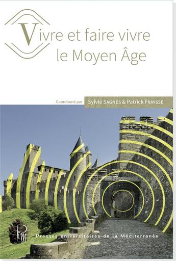 Couverture du livre « Vivre et faire vivre le Moyen-Âge » de Patrick Fraysse et Sylvie Sagnes aux éditions Pu De La Mediterranee