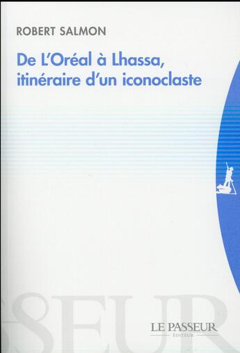 Couverture du livre « De l'Oréal à Lhassa, itinéraire d'un iconoclaste » de Salmon/Robert aux éditions Le Passeur