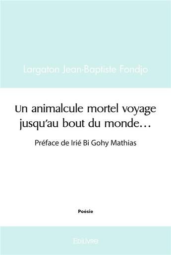 Couverture du livre « Un animalcule mortel voyage jusqu'au bout du monde... - preface de irie bi gohy mathias » de Fondjo L-B. aux éditions Edilivre