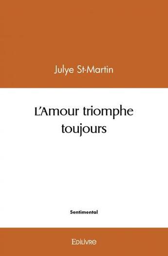 Couverture du livre « L'amour triomphe toujours » de St-Martin Julye aux éditions Edilivre