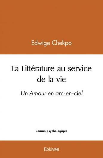 Couverture du livre « La litterature au service de la vie - arc en ciel - un amour en arc-en-ciel » de Chekpo Edwige aux éditions Edilivre