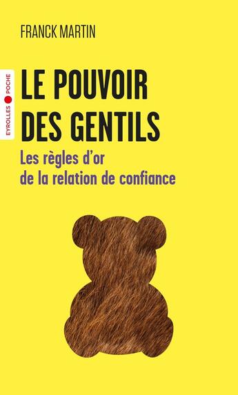 Couverture du livre « Le pouvoir des gentils : Les règles d'or de la relation de confiance » de Franck Martin aux éditions Eyrolles