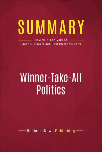 Couverture du livre « Summary: Winner-Take-All Politics : Review and Analysis of Jacob S. Hacker and Paul Pierson's Book » de Businessnews Publish aux éditions Political Book Summaries