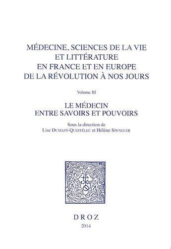 Couverture du livre « Médecine, sciences de la vie et littérature en France et en Europe, de la révolution à nos jours Tome 3 le médecin entre savoirs et pouvoirs » de Helene Spengler et Lise Dumasy-Queffelec aux éditions Droz