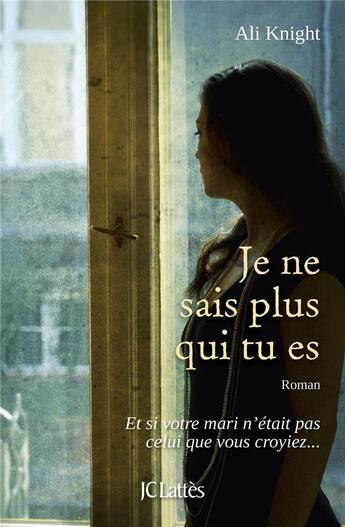 Couverture du livre « Je ne sais plus qui tu es » de Ali Knight aux éditions Lattes