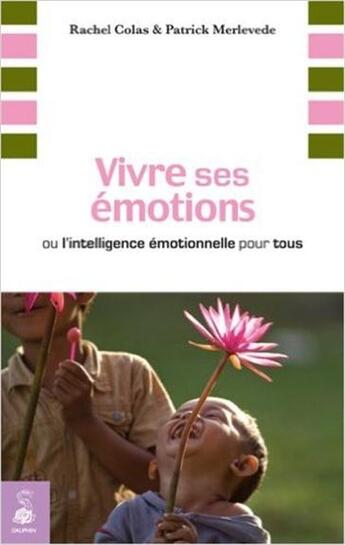 Couverture du livre « Vivre ses émotions ; ou l'intelligence émotionnelle pour tous » de Rachel Colas et Patrick Merlevede aux éditions Dauphin