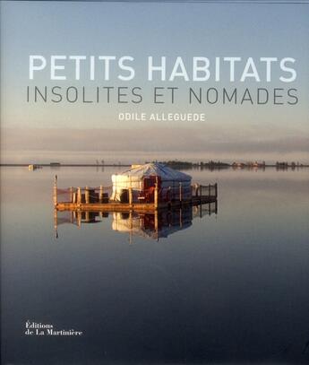 Couverture du livre « Petits habitats insolites et nomades » de Odile Alleguede aux éditions La Martiniere
