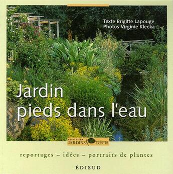 Couverture du livre « Jardin pieds dans l'eau ; reportages, idées, portraits de plantes » de Lapouge-Dejean B. aux éditions Edisud