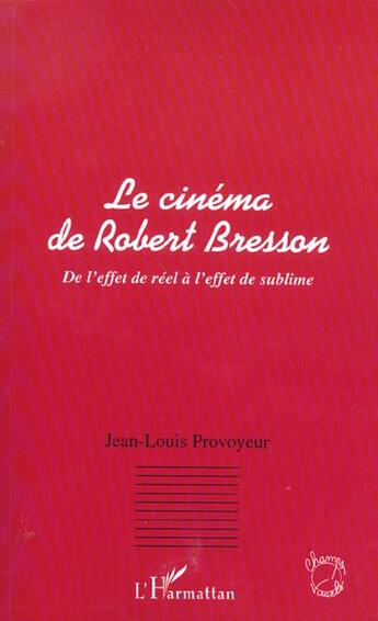 Couverture du livre « Le cinema de robert bresson - de l'effet de reel a l'effet de sublime » de Jean-Louis Provoyeur aux éditions L'harmattan