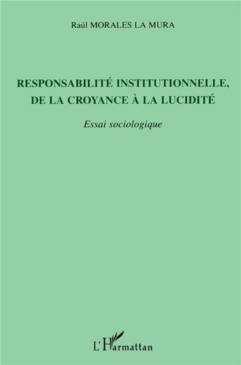 Couverture du livre « Responsabilité institutionnelle, de la croyance à la lucidité : Essai sociologique » de Raùl Morales La Mura aux éditions L'harmattan