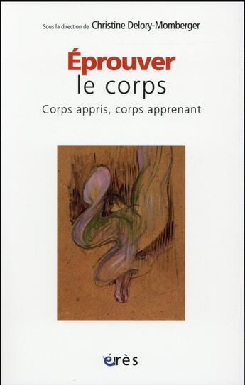 Couverture du livre « Éprouver le corps ; corps appris, corps apprenant » de Christine Delory-Momberger aux éditions Eres