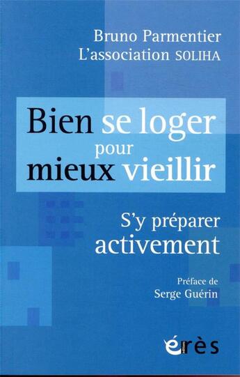 Couverture du livre « Bien se loger pour mieux vieillir ; s'y préparer activement » de Parmentier Bruno et Collectif aux éditions Eres