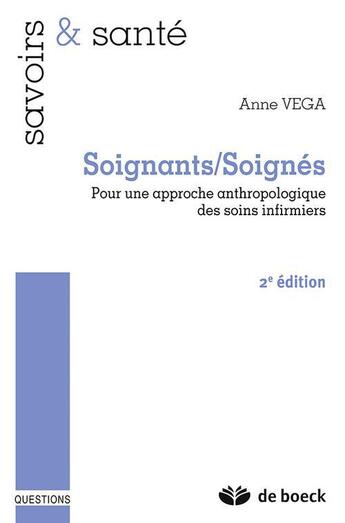 Couverture du livre « Soignants/soignés ; pour une approche anthropologique des soins infirmiers (2e édition) » de Anne Vega aux éditions De Boeck Superieur