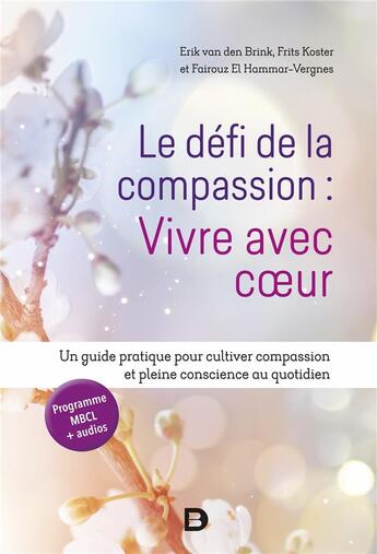 Couverture du livre « Le défi de la compassion : vivre avec coeur ; un guide pratique pour cultiver compassion et pleine conscience au quotidien » de Frits Koster et Erik Van Den Brink et Fairouz Elhammar-Vergnes aux éditions De Boeck Superieur