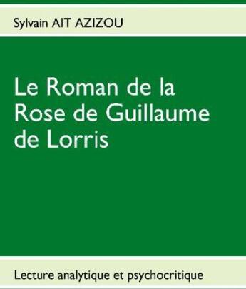 Couverture du livre « Le roman de la rose de Guillaume de Lorris ; lecture analytique et psychocritique » de Sylvain Ait-Azizou aux éditions Books On Demand