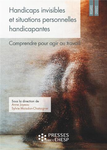 Couverture du livre « Handicaps invisibles et situations personnelles handicapantes » de Sylvie Moisdon-Chataigner et Anne Joyeau aux éditions Ehesp