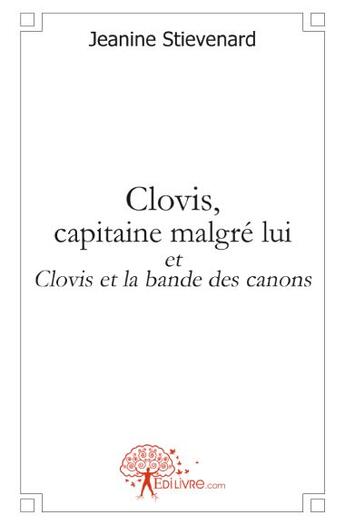 Couverture du livre « Clovis, capitaine malgré lui ; Clovis et la bande des canons » de Jeanine Stievenard aux éditions Edilivre