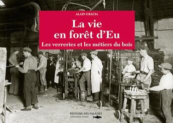 Couverture du livre « Vie et travail en forêt d'Eu (1880-1920) » de Alain Gracia aux éditions Des Falaises